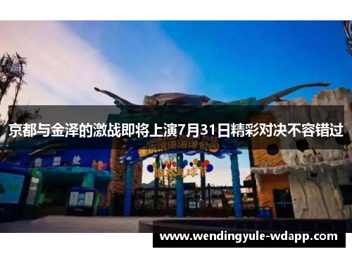 京都与金泽的激战即将上演7月31日精彩对决不容错过